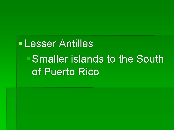 § Lesser Antilles § Smaller islands to the South of Puerto Rico 