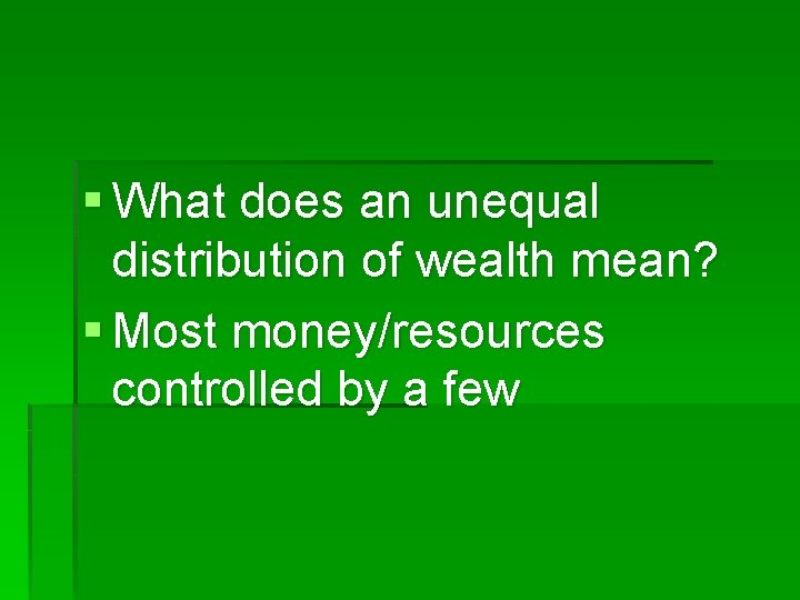§ What does an unequal distribution of wealth mean? § Most money/resources controlled by