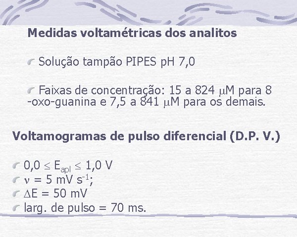 Medidas voltamétricas dos analitos Solução tampão PIPES p. H 7, 0 Faixas de concentração: