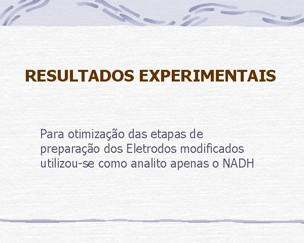 RESULTADOS EXPERIMENTAIS Para otimização das etapas de preparação dos Eletrodos modificados utilizou-se como analito