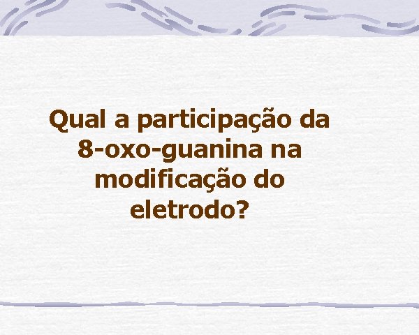 Qual a participação da 8 -oxo-guanina na modificação do eletrodo? 