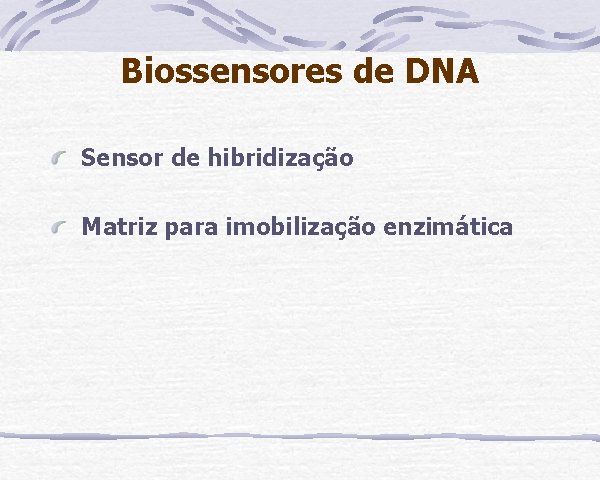 Biossensores de DNA Sensor de hibridização Matriz para imobilização enzimática 