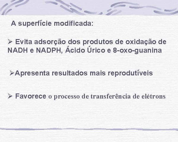 A superfície modificada: Ø Evita adsorção dos produtos de oxidação de NADH e NADPH,