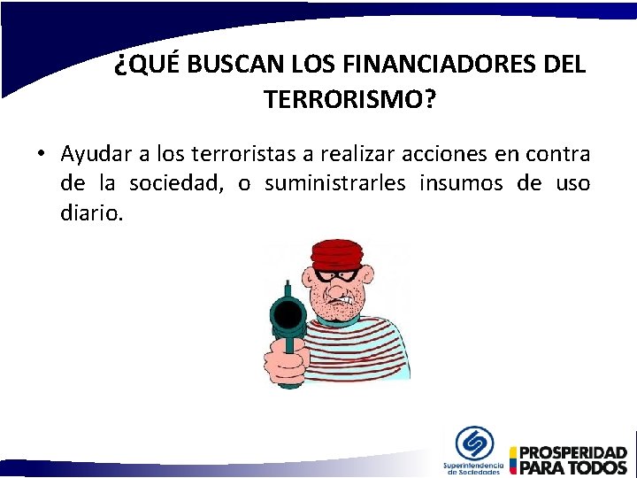 ¿QUÉ BUSCAN LOS FINANCIADORES DEL TERRORISMO? • Ayudar a los terroristas a realizar acciones