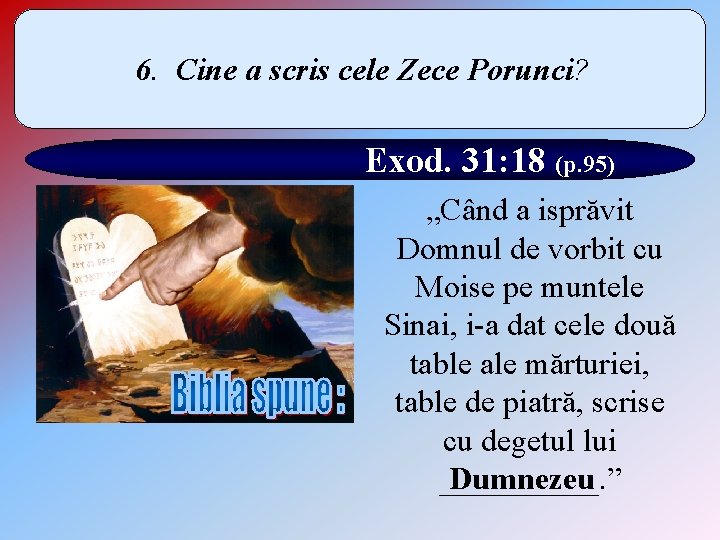 6. Cine a scris cele Zece Porunci? Exod. 31: 18 (p. 95) „Când a