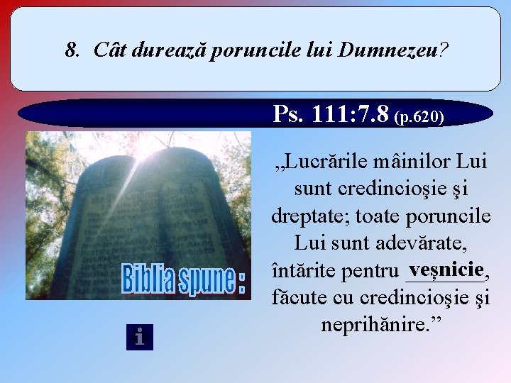 8. Cât durează poruncile lui Dumnezeu? Ps. 111: 7. 8 (p. 620) „Lucrările mâinilor