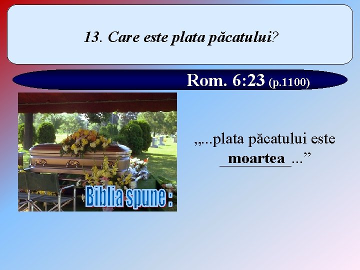 13. Care este plata păcatului? Rom. 6: 23 (p. 1100) „. . . plata