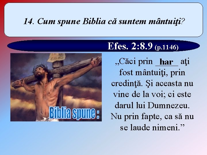 14. Cum spune Biblia că suntem mântuiţi? Efes. 2: 8. 9 (p. 1146) „Căci