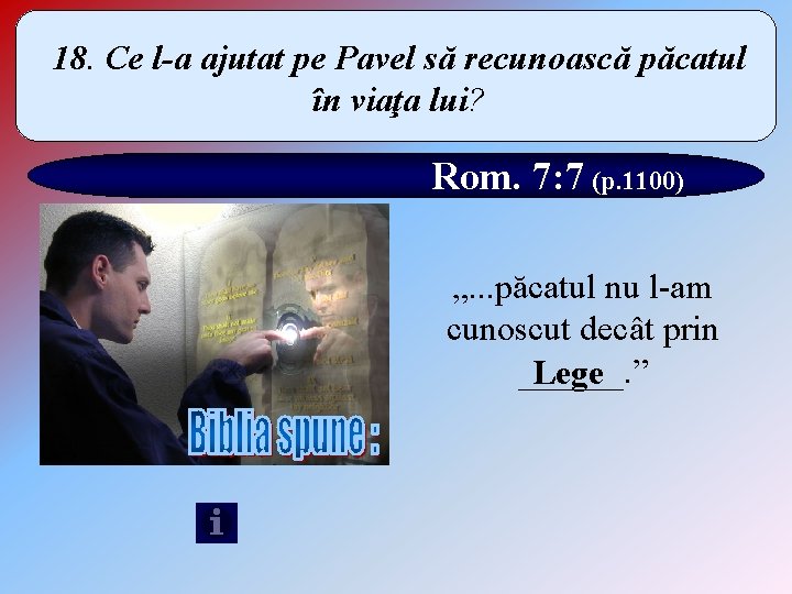 18. Ce l-a ajutat pe Pavel să recunoască păcatul în viaţa lui? Rom. 7: