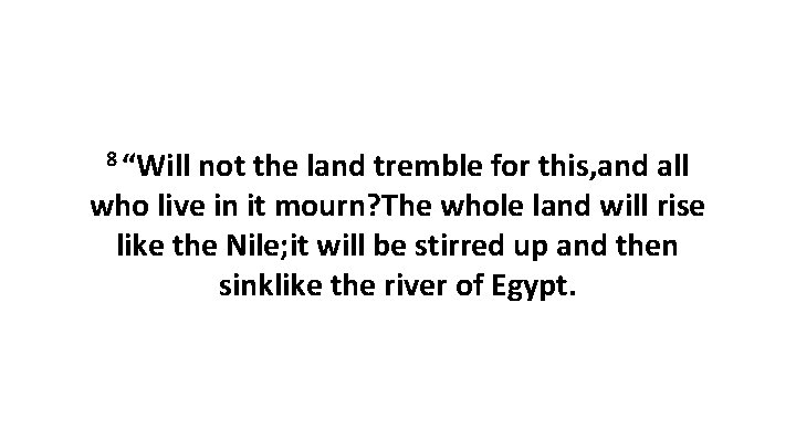 8 “Will not the land tremble for this, and all who live in it