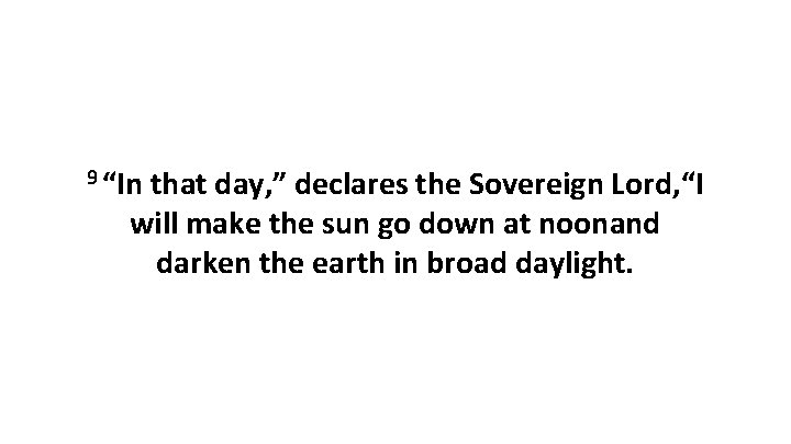 9 “In that day, ” declares the Sovereign Lord, “I will make the sun