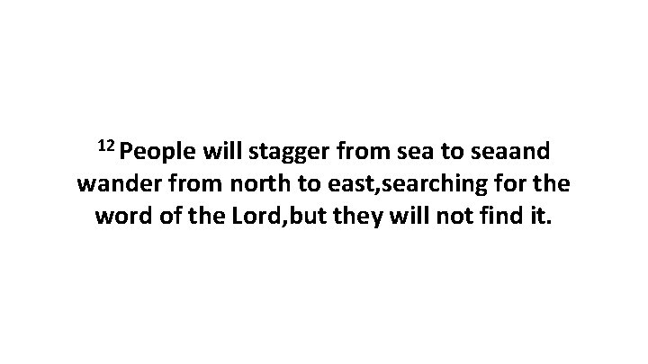 12 People will stagger from sea to seaand wander from north to east, searching