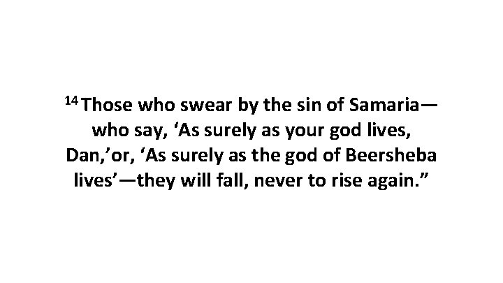 14 Those who swear by the sin of Samaria— who say, ‘As surely as