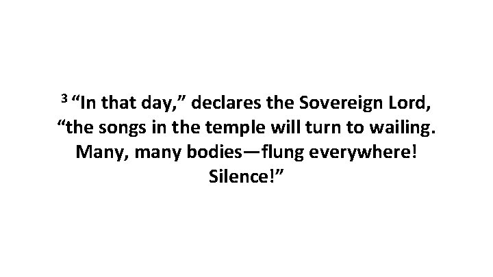 3 “In that day, ” declares the Sovereign Lord, “the songs in the temple