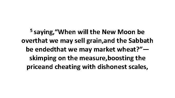 5 saying, “When will the New Moon be overthat we may sell grain, and