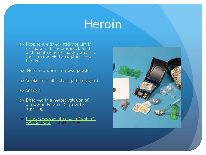 Heroin Poppies are dried- sticky opium is extracted. This is crushed/boiled and morphine is