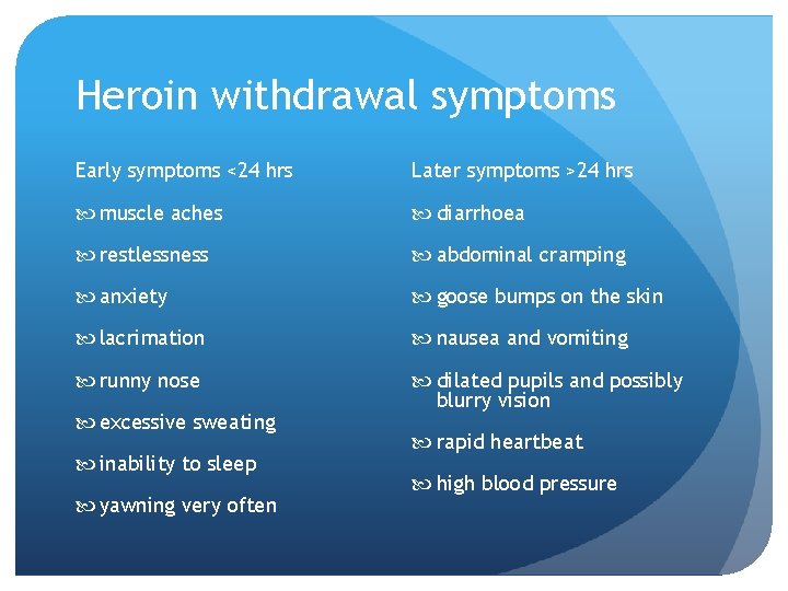 Heroin withdrawal symptoms Early symptoms <24 hrs Later symptoms >24 hrs muscle aches diarrhoea