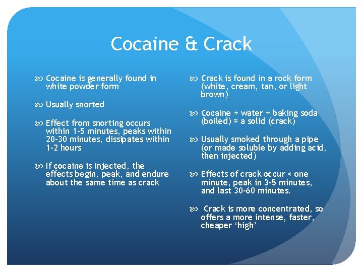 Cocaine & Crack Cocaine is generally found in white powder form Usually snorted Effect
