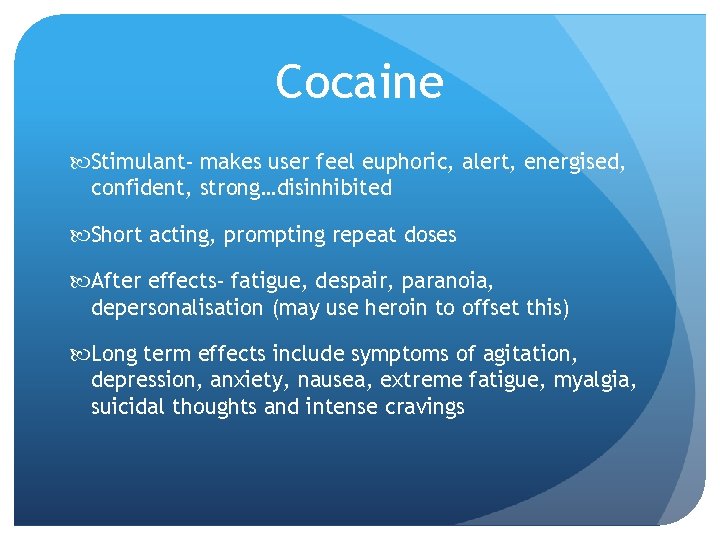 Cocaine Stimulant- makes user feel euphoric, alert, energised, confident, strong…disinhibited Short acting, prompting repeat