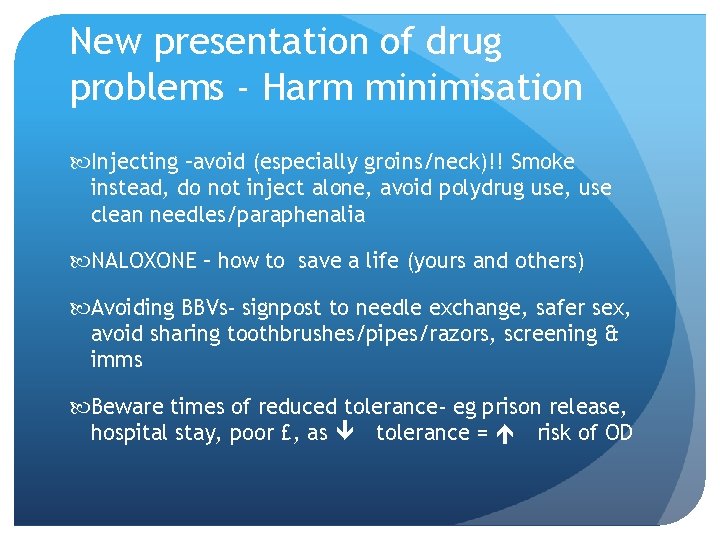 New presentation of drug problems - Harm minimisation Injecting –avoid (especially groins/neck)!! Smoke instead,