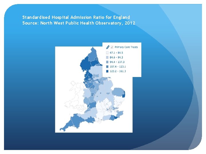 Standardised Hospital Admission Ratio for England Source: North West Public Health Observatory, 2012 