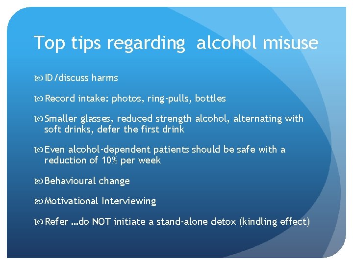 Top tips regarding alcohol misuse ID/discuss harms Record intake: photos, ring-pulls, bottles Smaller glasses,