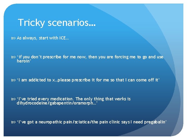 Tricky scenarios… As always, start with ICE… ‘if you don’t prescribe for me now,