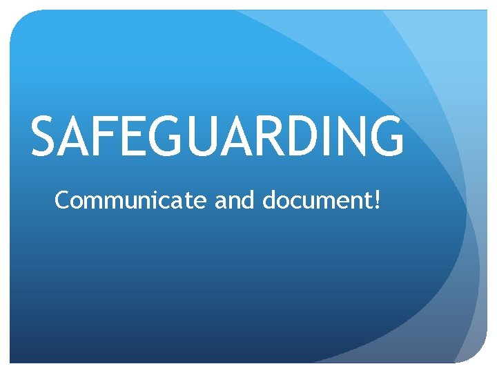 SAFEGUARDING Communicate and document! 