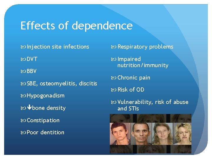 Effects of dependence Injection site infections Respiratory problems DVT Impaired nutrition/immunity BBV SBE, osteomyelitis,
