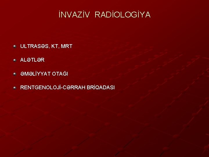 İNVAZİV RADİOLOGİYA ULTRASƏS, KT, MRT ALƏTLƏR ƏMƏLİYYAT OTAĞI RENTGENOLOJİ-CƏRRAH BRİQADASI 