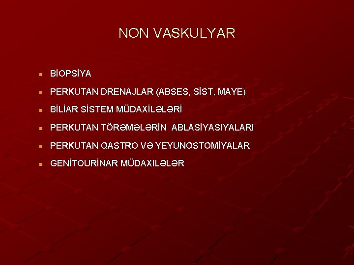 NON VASKULYAR n BİOPSİYA n PERKUTAN DRENAJLAR (ABSES, SİST, MAYE) n BİLİAR SİSTEM MÜDAXİLƏLƏRİ