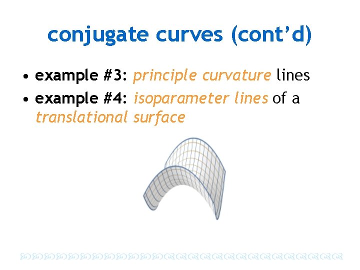 conjugate curves (cont’d) • example #3: principle curvature lines • example #4: isoparameter lines