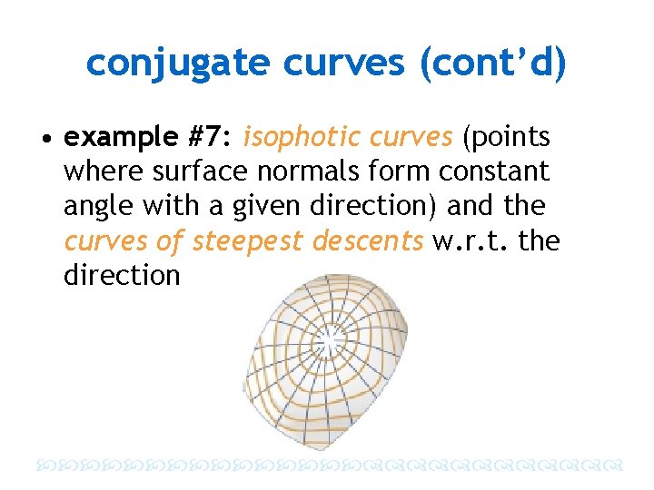 conjugate curves (cont’d) • example #7: isophotic curves (points where surface normals form constant