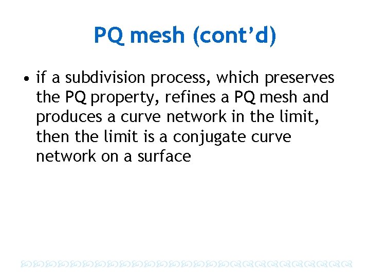 PQ mesh (cont’d) • if a subdivision process, which preserves the PQ property, refines