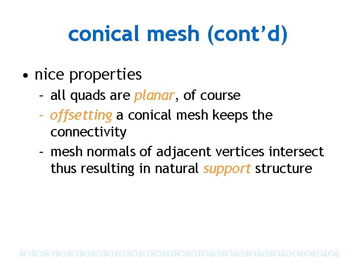 conical mesh (cont’d) • nice properties – all quads are planar, of course –