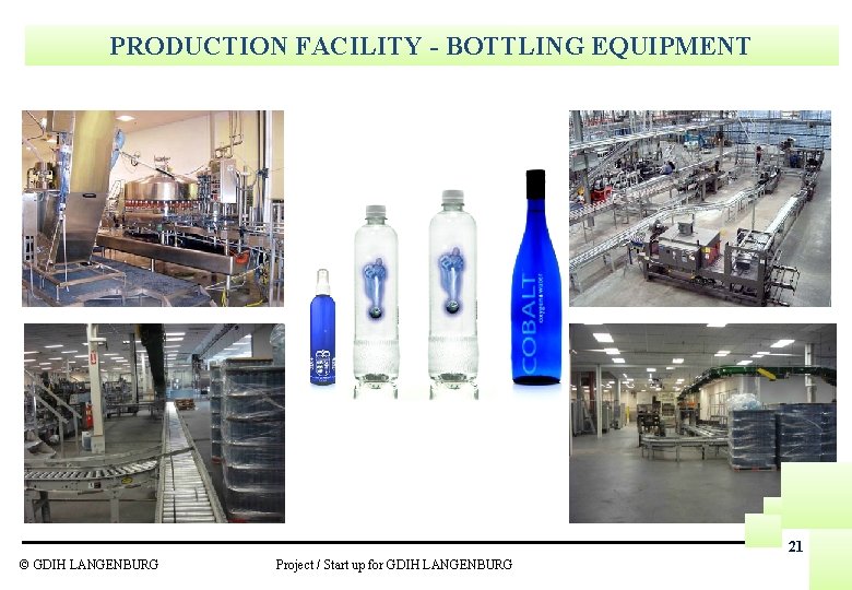 PRODUCTION FACILITY - BOTTLING EQUIPMENT 21 © GDIH LANGENBURG Project / Start up for