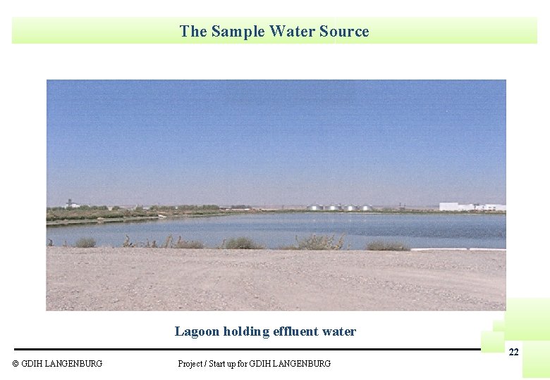 The Sample Water Source Lagoon holding effluent water 22 © GDIH LANGENBURG Project /