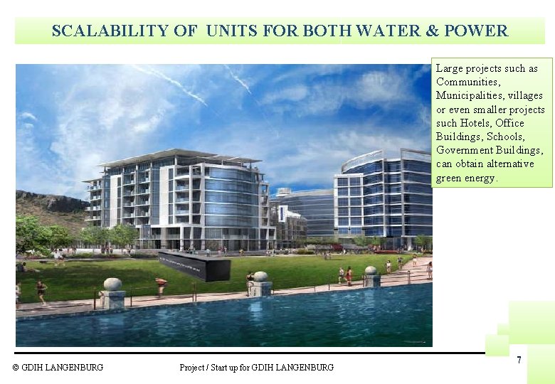 SCALABILITY OF UNITS FOR BOTH WATER & POWER Large projects such as Communities, Municipalities,