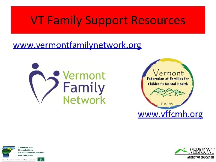 VT Family Support Resources www. vermontfamilynetwork. org www. vffcmh. org 