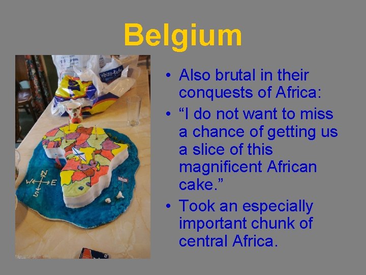 Belgium • Also brutal in their conquests of Africa: • “I do not want