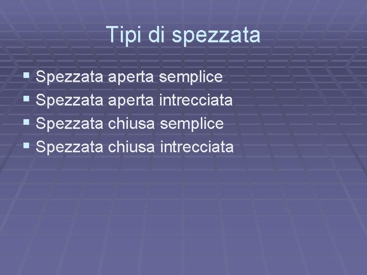 Tipi di spezzata § Spezzata aperta semplice § Spezzata aperta intrecciata § Spezzata chiusa Tipi di spezzata § Spezzata aperta semplice § Spezzata aperta intrecciata § Spezzata chiusa