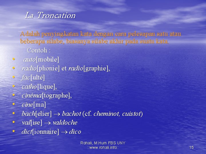 La Troncation • • • Adalah penyingkatan kata dengan cara pelesapan satu atau beberapa