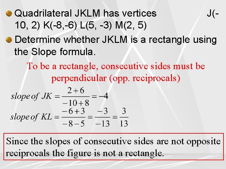 Quadrilateral JKLM has vertices J(10, 2) K(-8, -6) L(5, -3) M(2, 5) Determine whether