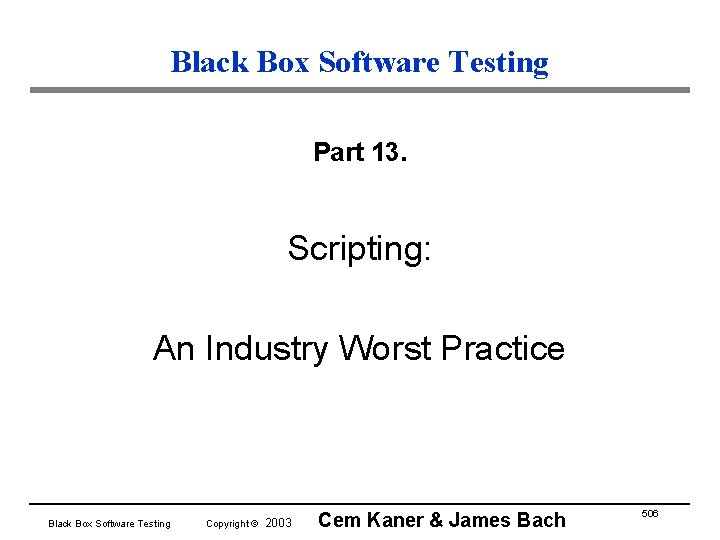Black Box Software Testing Part 13. Scripting: An Industry Worst Practice Black Box Software