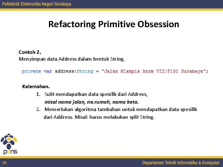 Refactoring Primitive Obsession Contoh 2. Menyimpan data Address dalam bentuk String. Kelemahan. 1. Sulit