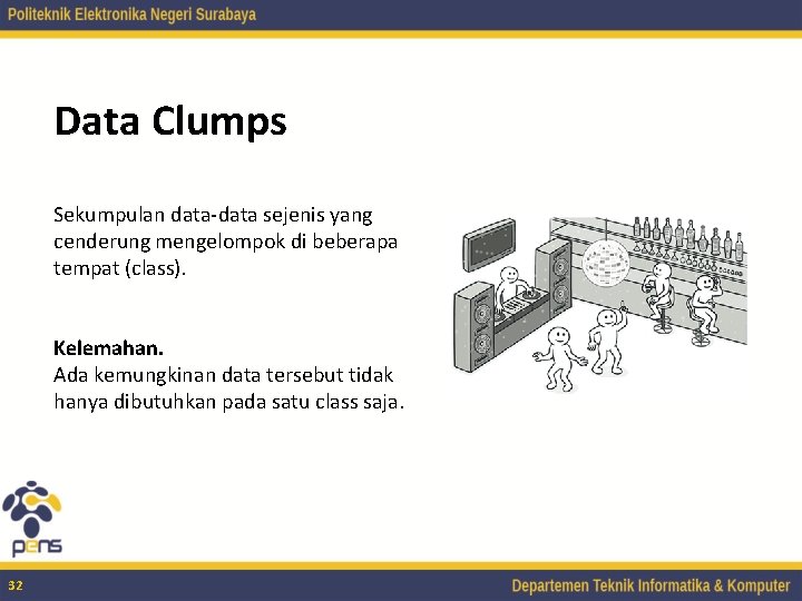 Data Clumps Sekumpulan data-data sejenis yang cenderung mengelompok di beberapa tempat (class). Kelemahan. Ada