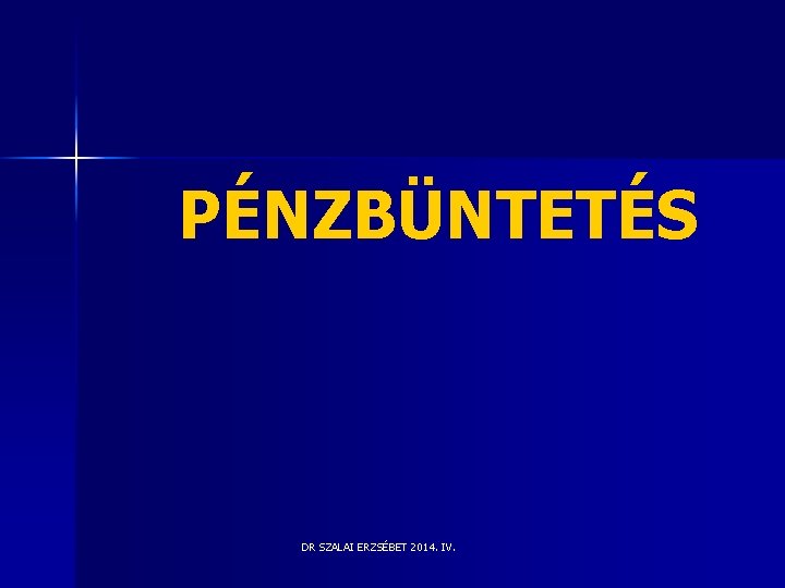 PÉNZBÜNTETÉS DR SZALAI ERZSÉBET 2014. IV. PÉNZBÜNTETÉS DR SZALAI ERZSÉBET 2014. IV.