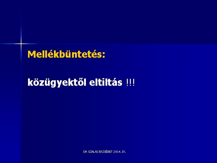 Mellékbüntetés: közügyektől eltiltás !!! DR SZALAI ERZSÉBET 2014. IV. Mellékbüntetés: közügyektől eltiltás !!! DR SZALAI ERZSÉBET 2014. IV.