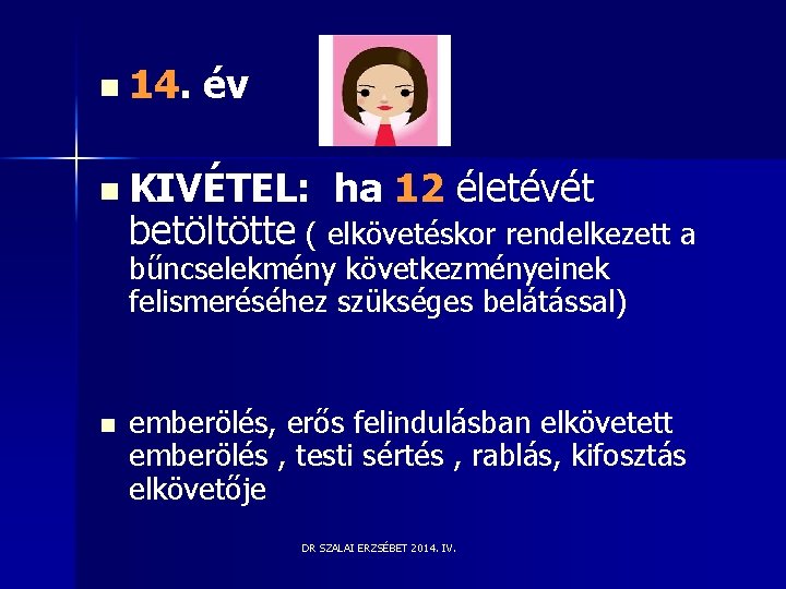 n n 14. év KIVÉTEL: ha 12 életévét betöltötte ( elkövetéskor rendelkezett a bűncselekmény n n 14. év KIVÉTEL: ha 12 életévét betöltötte ( elkövetéskor rendelkezett a bűncselekmény