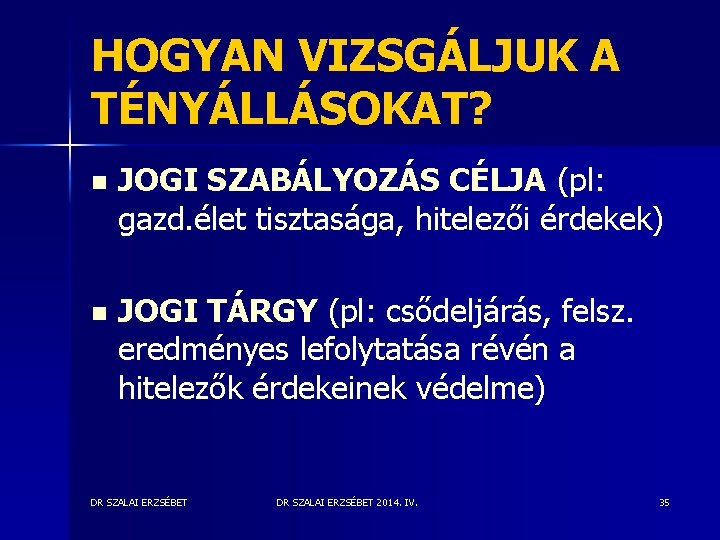 HOGYAN VIZSGÁLJUK A TÉNYÁLLÁSOKAT? n JOGI SZABÁLYOZÁS CÉLJA (pl: gazd. élet tisztasága, hitelezői érdekek) HOGYAN VIZSGÁLJUK A TÉNYÁLLÁSOKAT? n JOGI SZABÁLYOZÁS CÉLJA (pl: gazd. élet tisztasága, hitelezői érdekek)